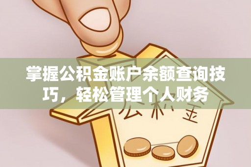 通州掌握公积金账户余额查询技巧，轻松管理个人财务