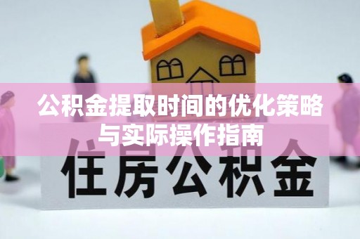 通州公积金提取时间的优化策略与实际操作指南