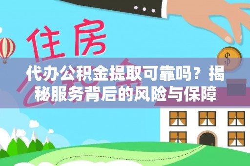 通州代办公积金提取可靠吗？揭秘服务背后的风险与保障