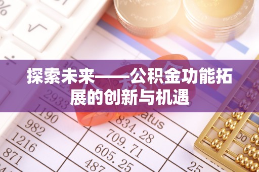 通州探索未来——公积金功能拓展的创新与机遇