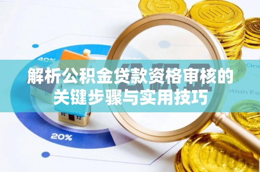 通州解析公积金贷款资格审核的关键步骤与实用技巧