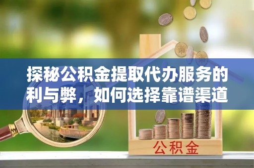 通州探秘公积金提取代办服务的利与弊，如何选择靠谱渠道？
