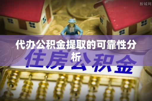 通州代办公积金提取的可靠性分析