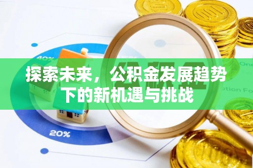 通州探索未来，公积金发展趋势下的新机遇与挑战