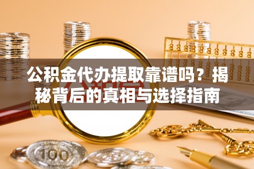 通州公积金代办提取靠谱吗？揭秘背后的真相与选择指南