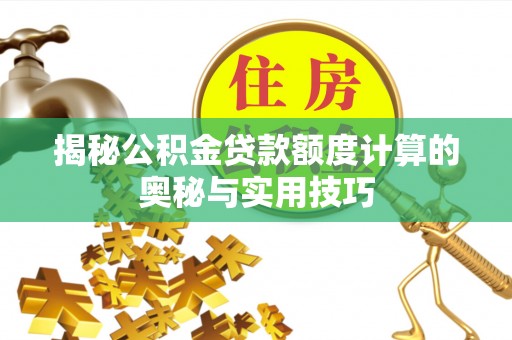 通州揭秘公积金贷款额度计算的奥秘与实用技巧