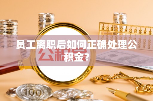 通州员工离职后如何正确处理公积金？