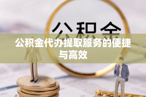 通州公积金代办提取服务的便捷与高效