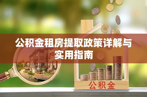 通州公积金租房提取政策详解与实用指南