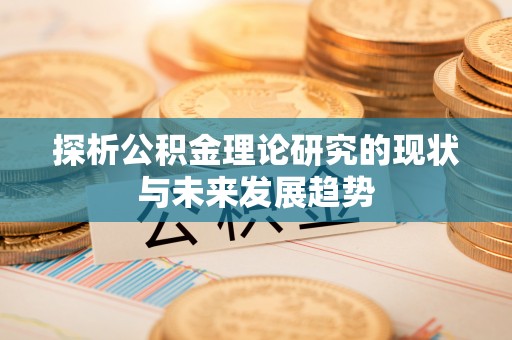 通州探析公积金理论研究的现状与未来发展趋势