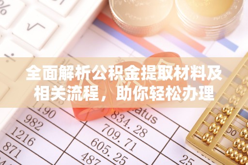 通州全面解析公积金提取材料及相关流程，助你轻松办理