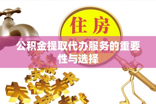 通州公积金提取代办服务的重要性与选择