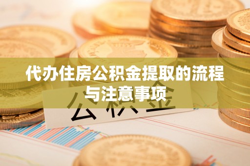 通州代办住房公积金提取的流程与注意事项