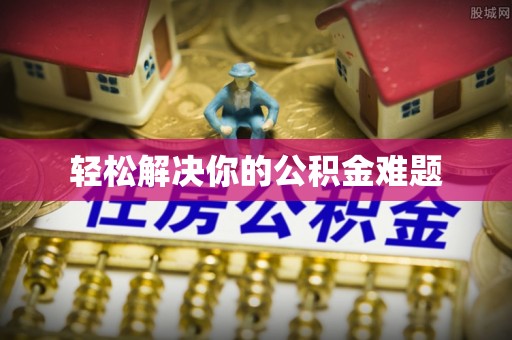 通州轻松解决你的公积金难题