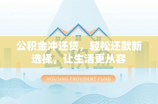 通州公积金冲还贷，轻松还款新选择，让生活更从容