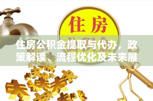 通州住房公积金提取与代办，政策解读、流程优化及未来展望