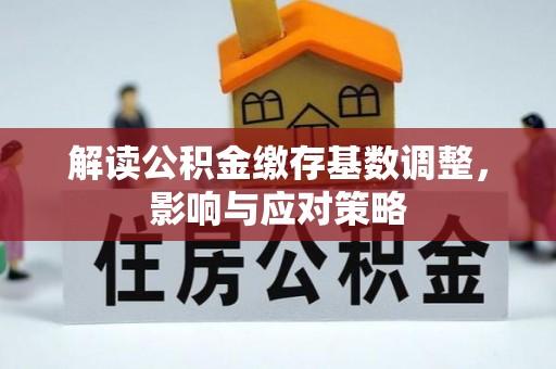 通州解读公积金缴存基数调整，影响与应对策略