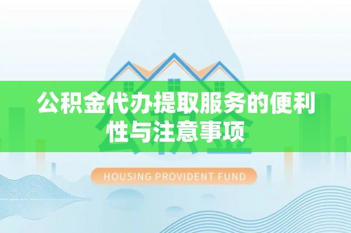 通州公积金代办提取服务的便利性与注意事项