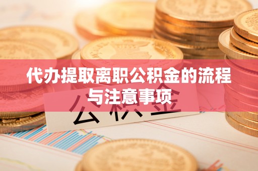 通州代办提取离职公积金的流程与注意事项