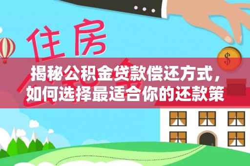 通州揭秘公积金贷款偿还方式，如何选择最适合你的还款策略？