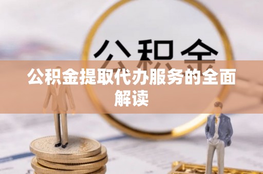 通州公积金提取代办服务的全面解读
