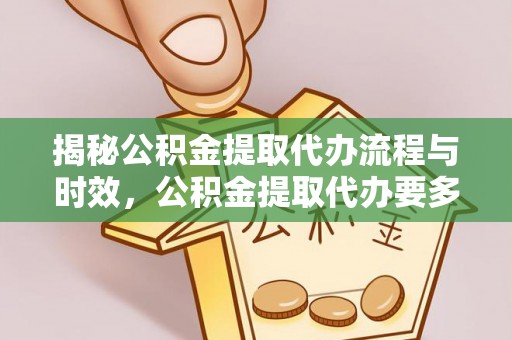 通州揭秘公积金提取代办流程与时效，公积金提取代办要多久不再迷茫