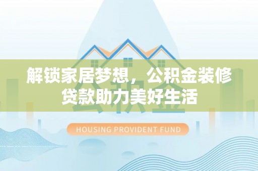 通州解锁家居梦想，公积金装修贷款助力美好生活