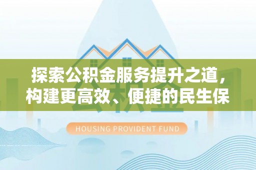 通州探索公积金服务提升之道，构建更高效、便捷的民生保障体系