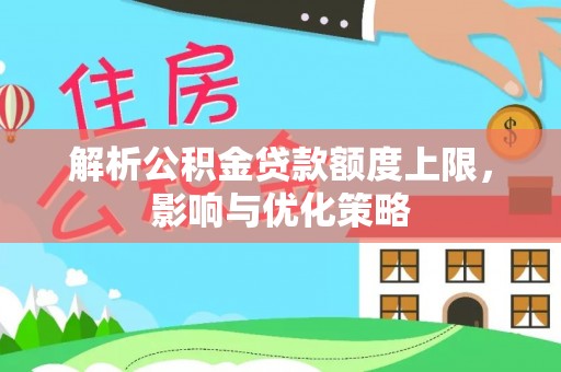 通州解析公积金贷款额度上限，影响与优化策略