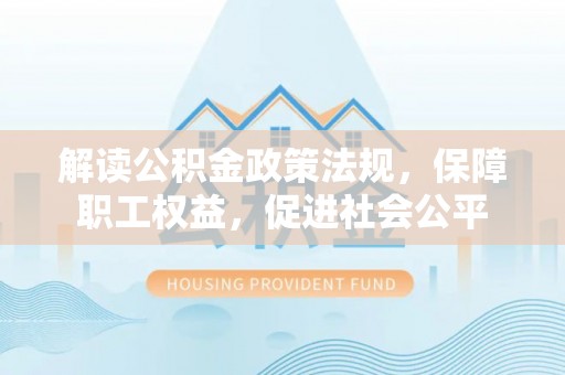 通州解读公积金政策法规，保障职工权益，促进社会公平