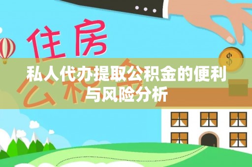 通州私人代办提取公积金的便利与风险分析