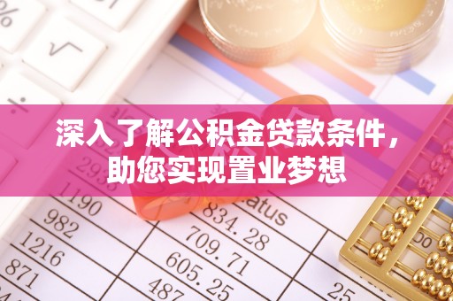 通州深入了解公积金贷款条件，助您实现置业梦想
