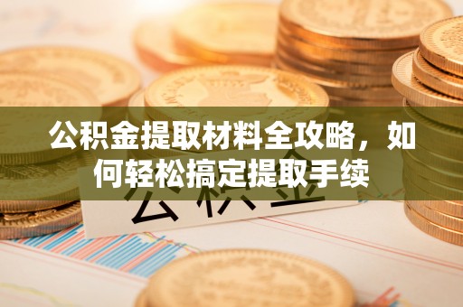 通州公积金提取材料全攻略，如何轻松搞定提取手续